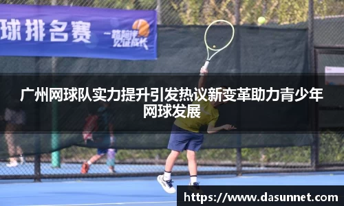 广州网球队实力提升引发热议新变革助力青少年网球发展