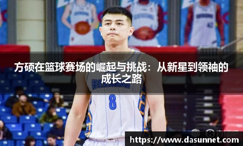 方硕在篮球赛场的崛起与挑战：从新星到领袖的成长之路