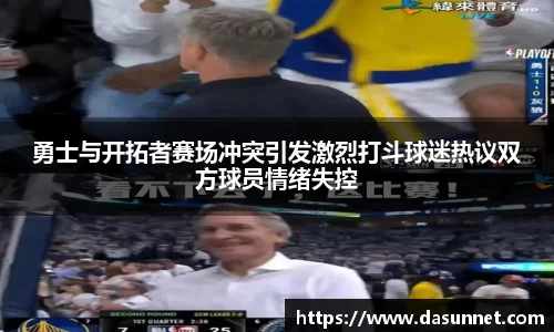 勇士与开拓者赛场冲突引发激烈打斗球迷热议双方球员情绪失控